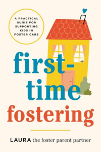 First Time Fostering: A Practical Guide for Supporting Kids in Foster Care